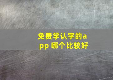 免费学认字的app 哪个比较好